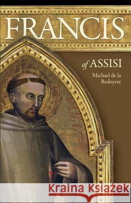 Francis of Assisi: The Man Who Found Perfect Joy Michael De La Bedoyere 9780918477897
