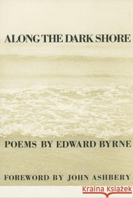 Along the Dark Shore Edward Byrne John Ashbery 9780918526106 BOA Editions