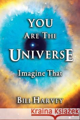 You Are The Universe: Imagine That Bill Harvey 9780918538062