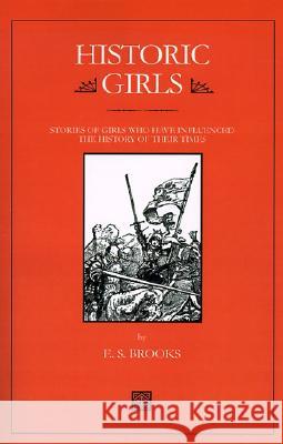 Historic Girls: Stories of Girls Who Have Influenced the History of Their Times E. S. Brooks 9780918736079 Castle Keep Press
