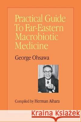 Practical Guide to Far-Eastern Macrobiotic Medicine George Ohsawa Herman Aihara 9780918860217 