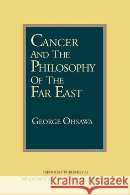 Cancer and the Philosophy of the Far East George Ohsawa 9780918860699 George Ohsawa Macrobiotic Foundation