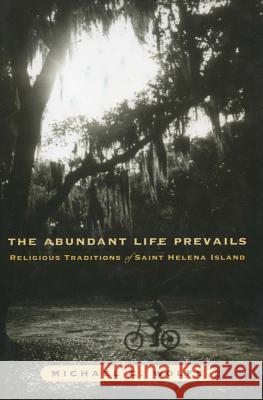 The Abundant Life Prevails: Religious Traditions on Saint Helena Island Wolfe, Michael C. 9780918954732