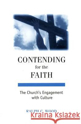 Contending for the Faith: The Church's Engagement with Culture Wood, Ralph C. 9780918954862 Baylor University Press