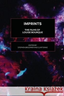 Imprints: The Films of Louise Bourque Stephen Broomer Clint Enns 9780919096554 Canadian Film Institute
