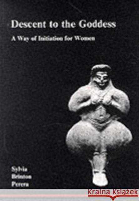 Descent to the Goddess: A Way of Initiation for Women Sylvia Brinton Perera 9780919123052
