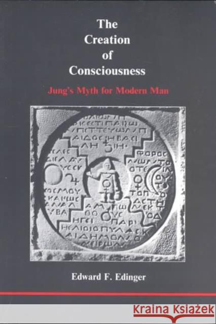 The Creation of Consciousness: Jung's Myth for Modern Man Edward F. Edinger 9780919123137