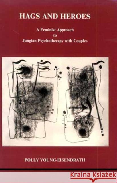 Hags and Heroes: A Feminist Approach to Jungian Therapy with Couples by Polly Young-Eisendrath Polly Young-Eisendrath 9780919123175