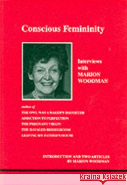 Conscious Femininity: Interviews with Marion Woodman Marion Woodman 9780919123595 Inner City Books