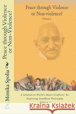 Peace through Violence or Non-violence? Edition 2: A Solution to World's Major Conflicts: Re-Exploring Gandhian Philosophy Spolia, Monika 9780919301924 Vesta Publications Ltd.