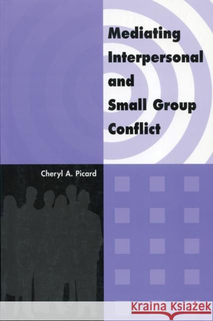 Mediating Interpersonal and Small Group Conflict Cheryl A. Picard 9780919614994