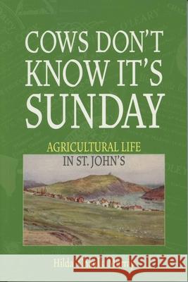 Cows Don't Know It's Sunday: Agricultural Life in St. John's Hilda Chaul 9780919666535 ISER Books