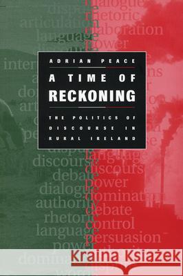 A Time of Reckoning: The Politics of Discourse in Rural Ireland Adrian Peace 9780919666894 ISER Books