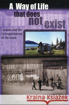 A Way of Life That Does Not Exist: Canada and the Extinguishment of the Innu Colin Samson 9780919666993 ISER Books