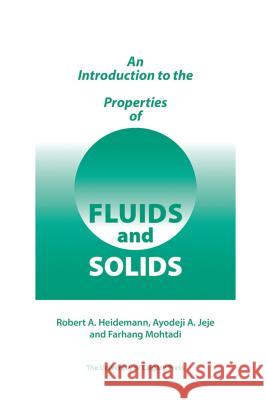 An Introduction to the Properties of Fluids and Solids Robert A. Heidemann Ayodeji A. Jeje 9780919813069 UNIVERSITY OF CALGARY PRESS