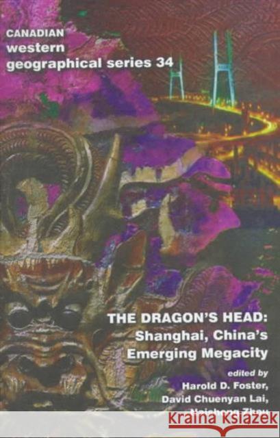 The Dragon's Head: Shanghai, China's Emerging Megacity Foster, Harold 9780919838246