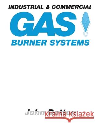 Industrial and Commercial Gas Burner Systems John Dutton 9780919852228 CC Press