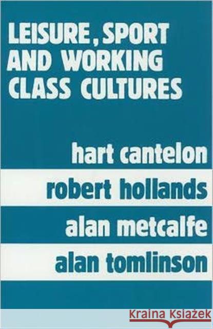 Leisure, Sport, and Working Class Cultures: Theory and History Cantelon, Hart 9780920059586 University of Toronto Press