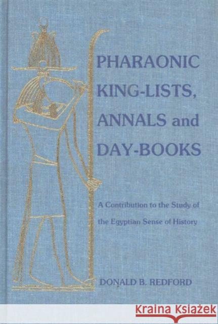 Pharaonic King-Lists, Annals and Day-Books: A Contribution to the Study of the Egyptian Sense of History Redford, Donald B. 9780920168080