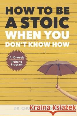 How To Be A Stoic When You Don't Know How Chuck Chakrapani 9780920219690