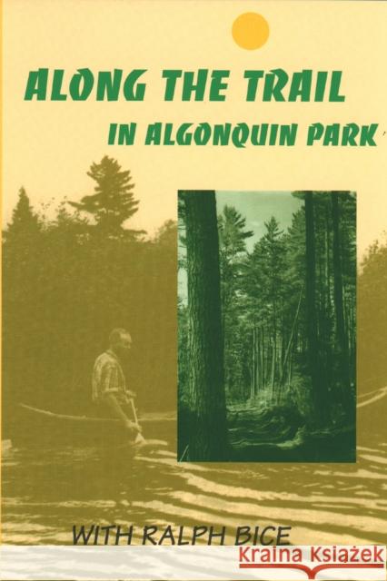 Along the Trail in Algonquin Park: With Ralph Bice Ralph Bice 9780920474198 NATURAL HERITAGE BOOKS