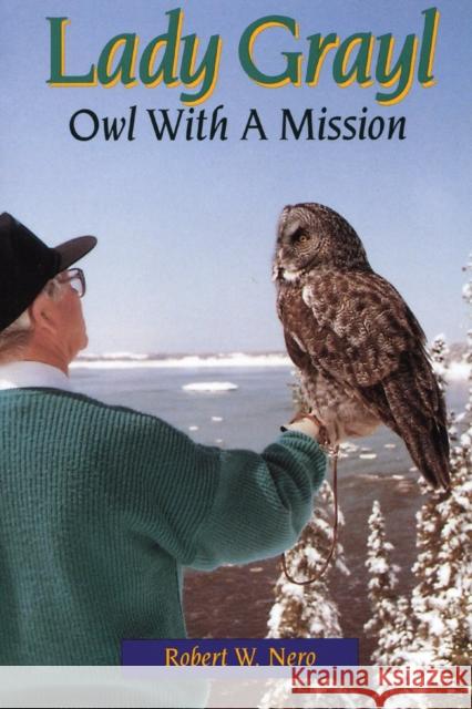 Lady Grayl: Owl with a Mission Robert W. Nero 9780920474945 NATURAL HERITAGE BOOKS