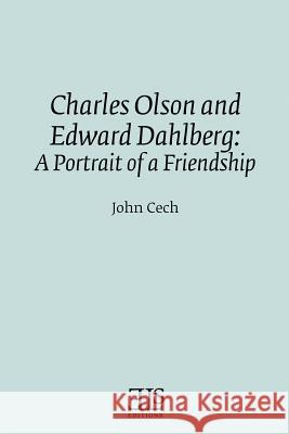 Charles Olson and Edward Dahlberg: A Portrait of a Friendship John Cech 9780920604076 English Literary Studies