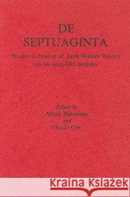 De Septuaginta: Studies in Honour of John William Wevers on His 65th Birthday Albert Pietersma, C.B. Cox 9780920808108 BenBen Enterprises Inc.