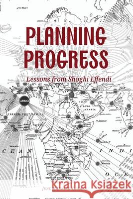 Planning Progress: Lessons from Shoghi Effendi June Mannin 9780920904312 Association for Baha'i Studies