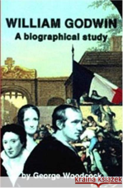 William Godwin: A Biographical Study George Woodcock 9780921689485