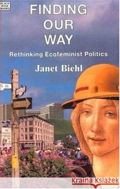 Finding Our Way – Rethinking Ecofeminist Politics Janel Biehl, Janet Biehl 9780921689782 Black Rose Books