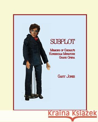 Subplot: Memoirs of Chicago's Kungsholm Miniature Grand Opera Gary Jones 9780921845492 Charlemagne Press