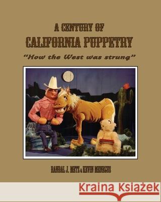 A Century of California Puppetry: How the West was Strung Kevin Menegus Randal J. Metz 9780921845539 Charlemagne Press