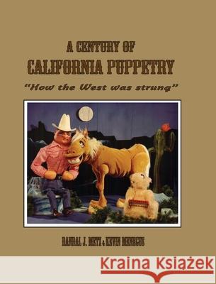 A Century of California Puppetry Kevin Meneguus Randal J. Metz Danalynne Wheeler Menegus 9780921845546 Charlemagne Press