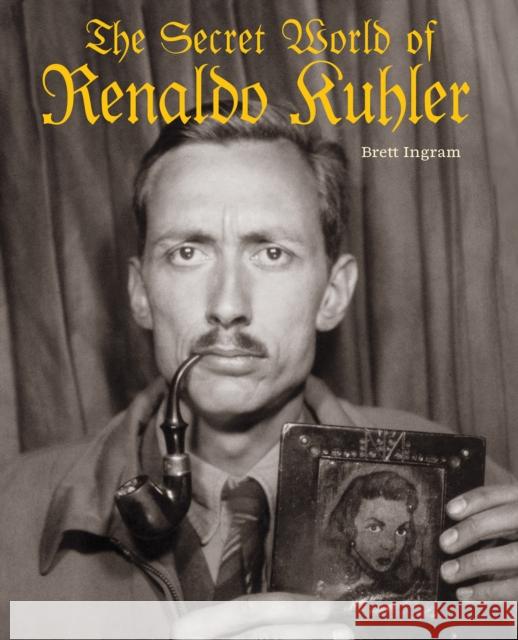 The Secret World of Renaldo Kuhler Brett Ingram 9780922233489 Blast Books