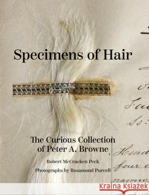 Specimens of Hair: The Curious Collection of Peter A. Browne Robert McCracken Peck Rosamond Purcell 9780922233496