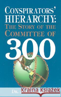 Conspirators' Hierarchy: The Story of the Committee of 300 Coleman, John 9780922356577 Bridger House Publishers Inc