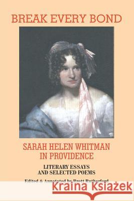 Break Every Bond: Sarah Helen Whitman in Providence: Literary Essays and Selected Poems Brett Rutherford Sarah Helen Whitman 9780922558001 Not Avail