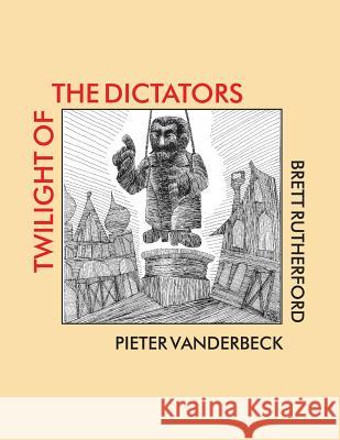 Twilight of the Dictators: Poems of Tyranny and Liberation Brett Rutherford Pieter Vanderbeck Pieter Vanderbeck 9780922558391 Poet's Press