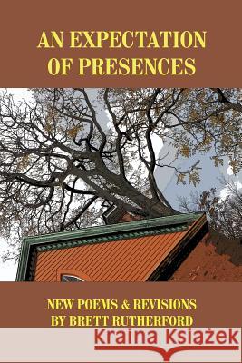 An Expectation of Presences: New Poems and Revisions Brett Rutherford 9780922558698 Poet's Press
