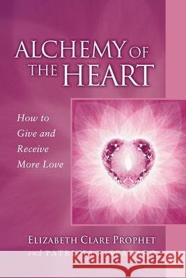 Alchemy of the Heart: How to Give and Receive More Love Elizabeth Clare Prophet Patricia R. Spadaro 9780922729609 Summit University Press