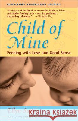 Child of Mine: Feeding with Love & Good Sense Ellyn Satter 9780923521516