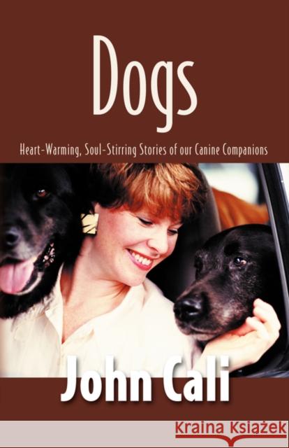 Dogs: Heart-Warming, Soul-Stirring Stories of Our Canine Companions Cali, John 9780924033445 BOOKLOCKER INC.,US