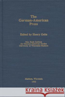The German-American Press Henry Geitz 9780924119507 German-American Cultural Society for the Max