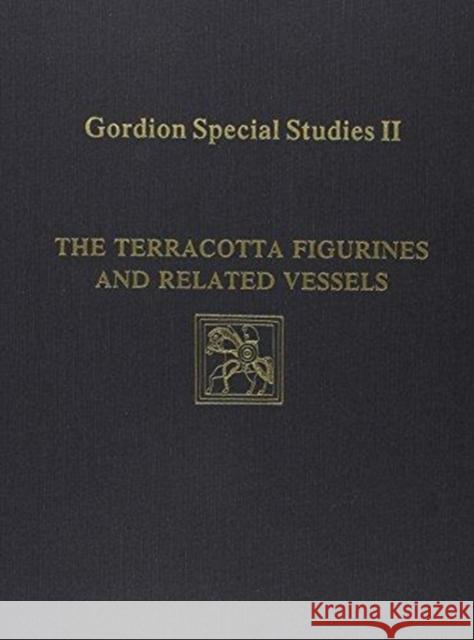 Gordion Special Studies, Volume II: The Terracotta Figurines and Related Vessels Irene Bald Romano 9780924171291 University of Pennsylvania Museum Publication