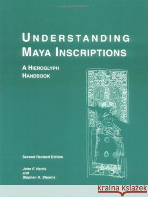 Understanding Maya Inscriptions: A Hieroglyph Handbook Harris, John F. 9780924171413 University Museum Pub Seum of Archaeology a