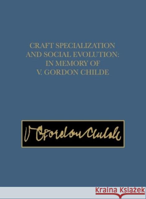 Craft Specialization and Social Evolution: In Memory of V. Gordon Childe Wailes, Bernard 9780924171437 University of Pennsylvania Museum Publication