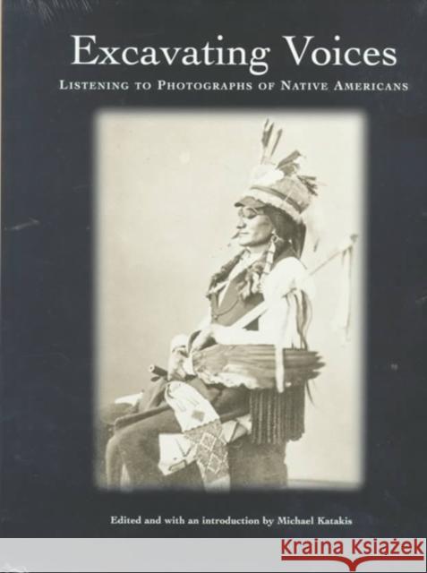 Excavating Voices: Listening to Photographs of Native Americans Michael Katakis 9780924171567 University of Pennsylvania Museum Publication