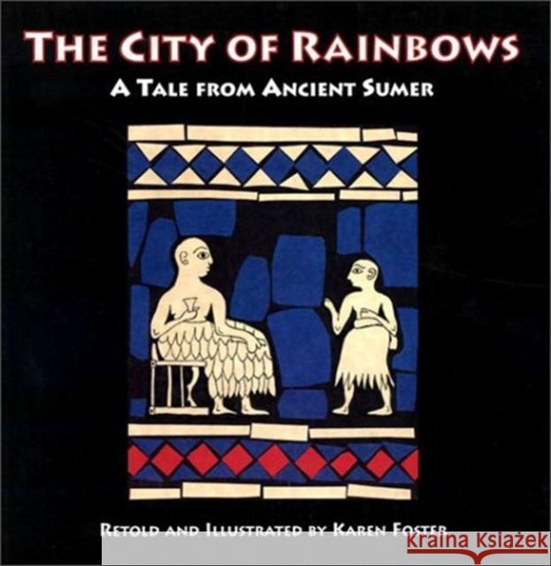 The City of Rainbows: A Tale from Ancient Sumer Karen Polinger Foster Karen Polinger Foster Karen Polinger Foster 9780924171703