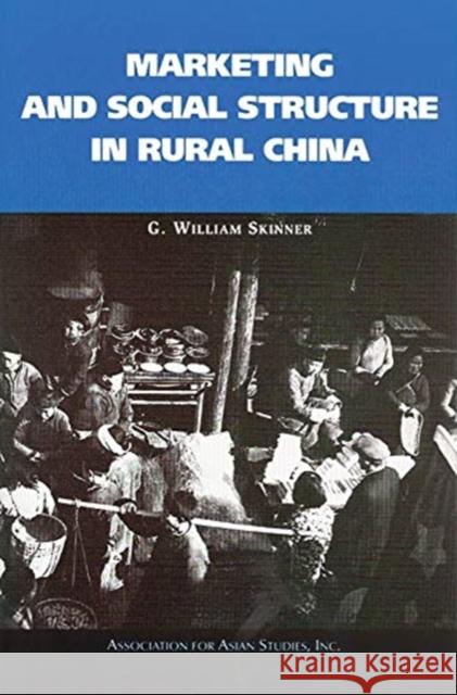 Marketing and Social Structure in Rural China G. William Skinner 9780924304422 Association for Asian Studies